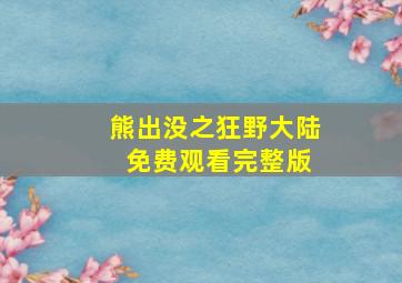 熊出没之狂野大陆 免费观看完整版